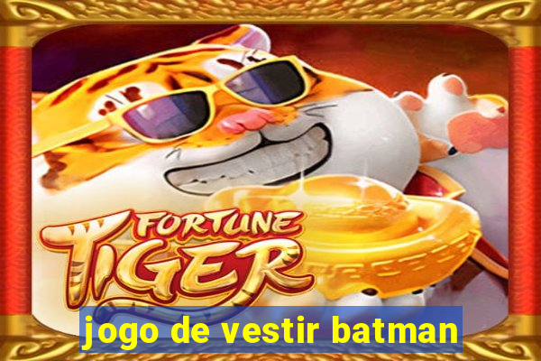 jogo de vestir batman